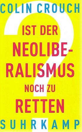 Crouch, Ist der Neoliberalismus noch zu Retten?.